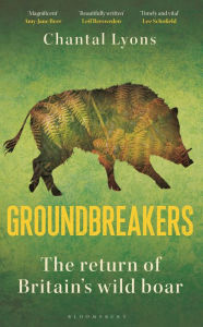 Title: Groundbreakers: The Return of Britain's Wild Boar, Author: Chantal Lyons