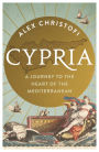 Cypria: A Journey to the Heart of the Mediterranean -- A Gripping New History of Cyprus