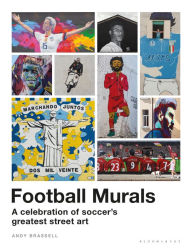 Title: Football Murals: A Celebration of Soccer's Greatest Street Art: Shortlisted for the Sunday Times Sports Book Awards 2023, Author: Andy Brassell