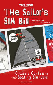 Title: The Sailor's Sin Bin: Cruisers Confess to their Boating Blunders, Author: Theo Stocker