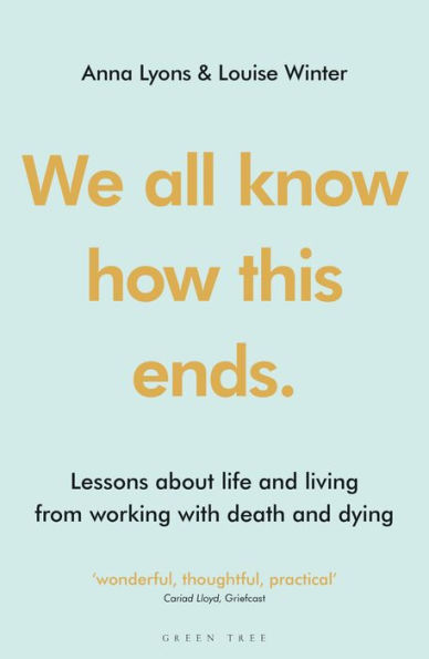 We all know how this ends: Lessons about life and living from working with death and dying