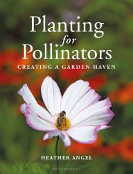 Title: Planting for Pollinators: Creating a Garden Haven, Author: Heather Angel