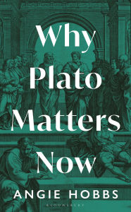 Title: Why Plato Matters Now, Author: Angie Hobbs