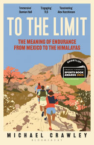 Title: To the Limit: The Meaning of Endurance from Mexico to the Himalayas, Author: Michael Crawley