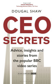 Title: CEO Secrets: Advice, insights and stories from the popular BBC video series, Author: Dougal Shaw