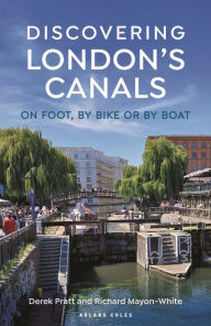 Title: Discovering London's Canals: On foot, by bike or by boat, Author: Derek Pratt