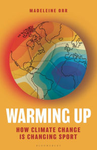 Title: Warming Up: How Climate Change is Changing Sport, Author: Madeleine Orr