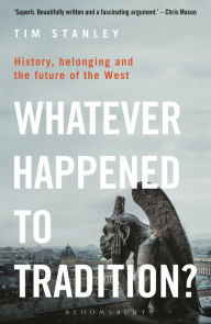 Title: Whatever Happened to Tradition?: History, Belonging and the Future of the West, Author: Tim Stanley
