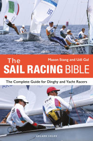 Title: The Sail Racing Bible: The Complete Guide for Dinghy and Yacht Racers, Author: Mason Stang