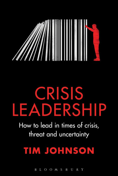 Crisis Leadership: How to lead times of crisis, threat and uncertainty