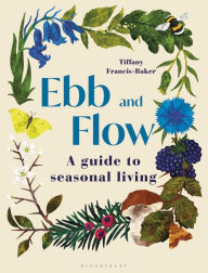 Title: Ebb and Flow: A Guide to Seasonal Living, Author: Tiffany Francis-Baker