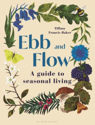 Download free ebooks for phone Ebb and Flow: A Guide to Seasonal Living by Tiffany Francis-Baker