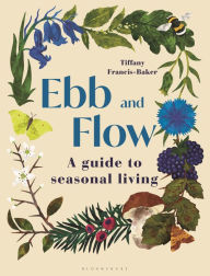 Title: Ebb and Flow: A Guide to Seasonal Living, Author: Tiffany Francis-Baker