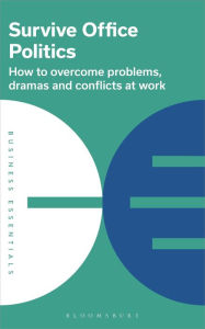 Title: Survive Office Politics: How to overcome problems, dramas and conflicts at work, Author: Bloomsbury USA