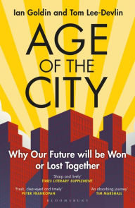 Title: Age of the City: -- A Financial Times Book of the Year -- Why our Future will be Won or Lost Together, Author: Ian Goldin