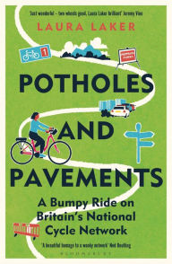 Title: Potholes and Pavements: A Bumpy Ride on Britain's National Cycle Network, Author: Laura Laker