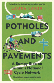 Title: Potholes and Pavements: A Bumpy Ride on Britain's National Cycle Network, Author: Laura Laker