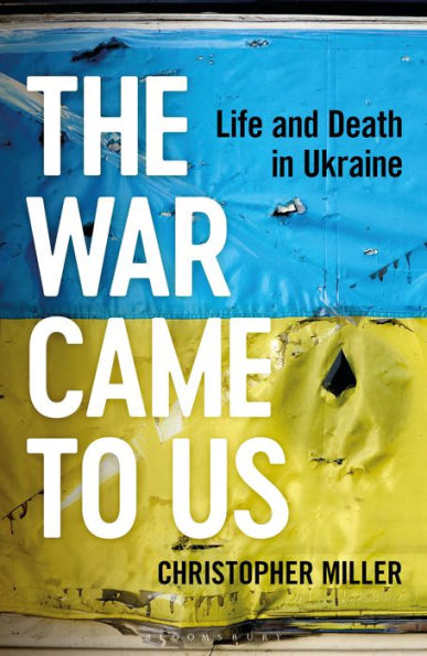 The War Came To Us: Life and Death in Ukraine -- A Waterstones Book of the Year 2023