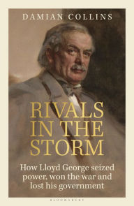 Title: Rivals in the Storm: How Lloyd George Seized Power, Won the War and Lost his Government - Recommended by Rory Stewart on The Rest is Politics, Author: Damian Collins