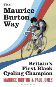 Title: The Maurice Burton Way: Britain's first Black Cycling Champion, Author: Maurice Burton