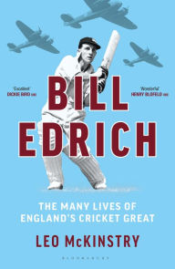 Title: Bill Edrich: The Many Lives of England's Cricket Great, Author: Leo McKinstry