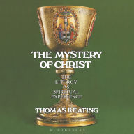 Title: The Mystery of Christ: The Liturgy as Spiritual Experience, Author: Thomas Keating