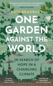 Title: One Garden Against the World: In Search of Hope in a Changing Climate, Author: Kate Bradbury