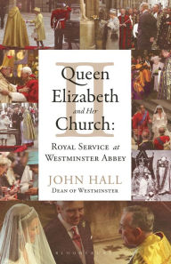 Title: Queen Elizabeth II and Her Church: Royal Service at Westminster Abbey, Author: John Hall