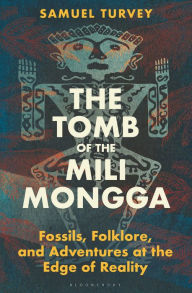 Download free google books mac The Tomb of the Mili Mongga: Fossils, Folklore, and Adventures at the Edge of Reality  9781399409773 in English by Samuel Turvey
