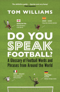 Title: Do You Speak Football?: A Glossary of Football Words and Phrases from Around the World, Author: Tom Williams