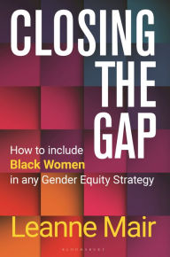 Title: Closing the Gap: How to Include Black Women in any Gender Equity Strategy, Author: Leanne Mair