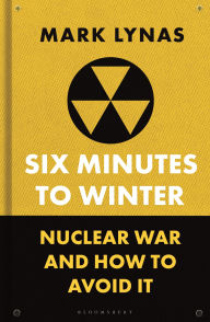 Title: Six Minutes to Winter: Nuclear War and How to Avoid It, Author: Mark Lynas