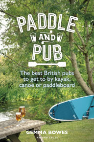 Download Ebooks for android Paddle and Pub: The best British pubs to get to by kayak, canoe or paddleboard by Gemma Bowes