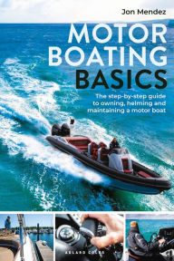 Title: Motor Boating Basics: The step-by-step guide to owning, helming and maintaining a motor boat, Author: Jon Mendez