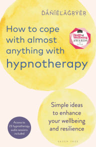 Title: How to Cope with Almost Anything with Hypnotherapy: Simple Ideas to Enhance Your Wellbeing and Resilience, Author: Daniel Fryer