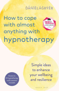 Title: How to Cope with Almost Anything with Hypnotherapy: Simple Ideas to Enhance Your Wellbeing and Resilience, Author: Daniel Fryer