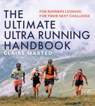 Title: The Ultimate Ultra Running Handbook: For runners looking for their next challenge, Author: Claire Maxted