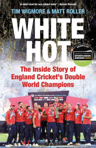 Title: White Hot: The Inside Story of England Cricket's Double World Champions, Author: Tim Wigmore