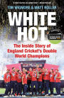 White Hot: The Inside Story of England Cricket's Double World Champions