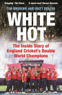 White Hot: The Inside Story of England Cricket's Double World Champions