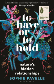 Title: To Have or To Hold: Nature's Hidden Relationships, Author: Sophie Pavelle