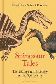 Title: Spinosaur Tales: The Biology and Ecology of the Spinosaurs, Author: David Hone