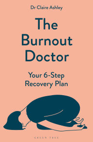 Title: The Burnout Doctor: Your 6-step recovery plan, Author: Dr Claire Ashley