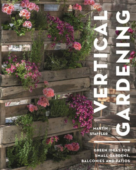 Vertical Gardening: Green ideas for small gardens, balconies and patios