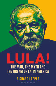 Title: Lula!: The Man, The Myth and The Dream of Latin America, Author: Richard Lapper