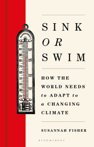 Title: Sink or Swim: How the world needs to adapt to a changing climate, Author: Susannah Fisher