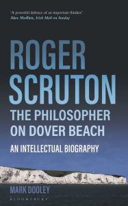 Kindle book collection download Roger Scruton: The Philosopher on Dover Beach: An Intellectual Biography CHM FB2 9781399414197 by Mark Dooley