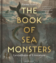 Title: The Book of Sea Monsters: Leviathans of Literature, Author: Prema Arasu
