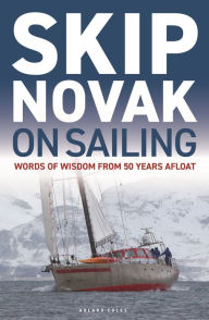 Title: Skip Novak on Sailing: Words of Wisdom from 50 Years Afloat, Author: Skip Novak