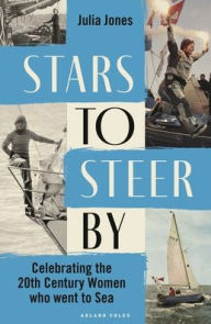 Title: Stars to Steer By: Celebrating the 20th century women who went to sea, Author: Julia Jones